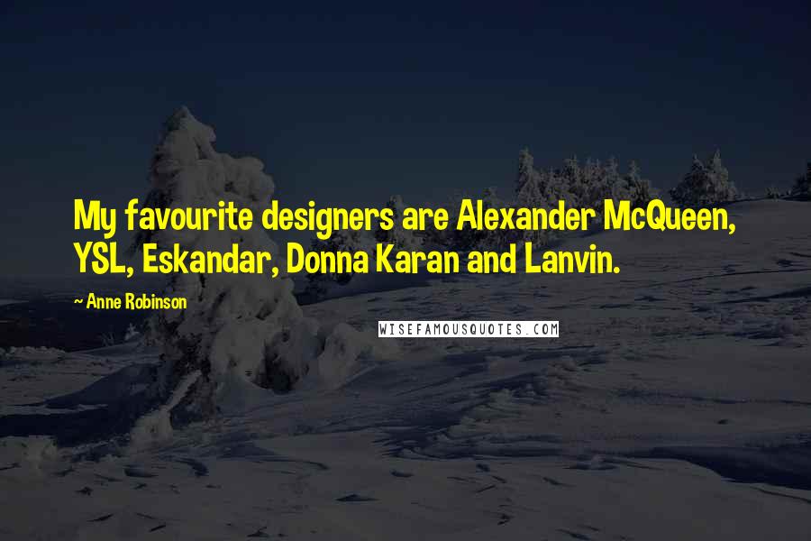 Anne Robinson Quotes: My favourite designers are Alexander McQueen, YSL, Eskandar, Donna Karan and Lanvin.