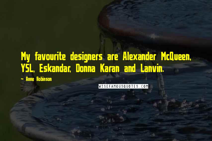 Anne Robinson Quotes: My favourite designers are Alexander McQueen, YSL, Eskandar, Donna Karan and Lanvin.