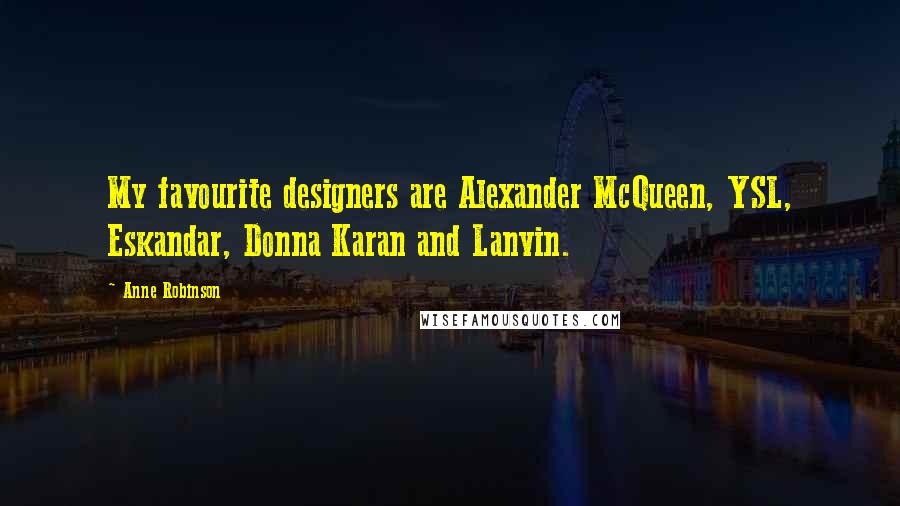 Anne Robinson Quotes: My favourite designers are Alexander McQueen, YSL, Eskandar, Donna Karan and Lanvin.