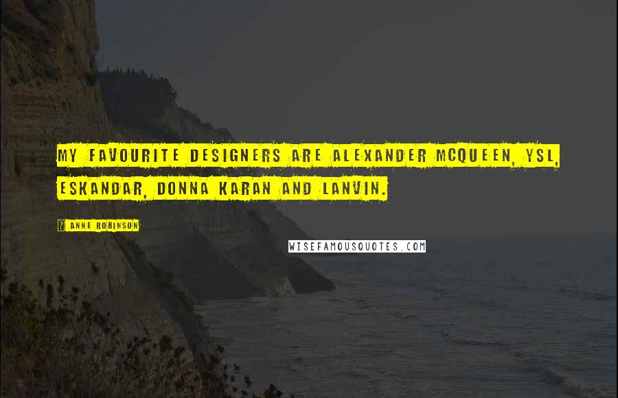 Anne Robinson Quotes: My favourite designers are Alexander McQueen, YSL, Eskandar, Donna Karan and Lanvin.