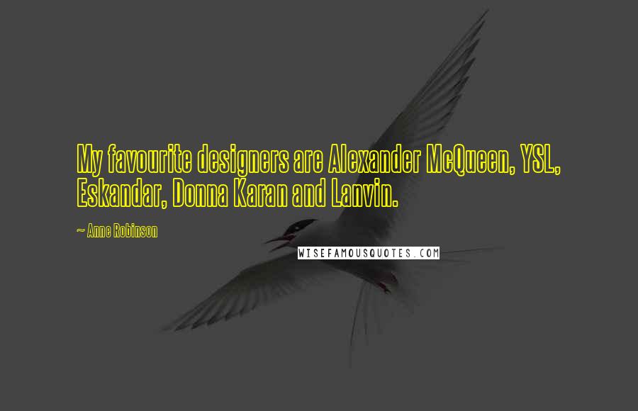 Anne Robinson Quotes: My favourite designers are Alexander McQueen, YSL, Eskandar, Donna Karan and Lanvin.