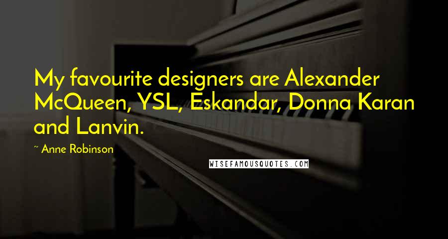 Anne Robinson Quotes: My favourite designers are Alexander McQueen, YSL, Eskandar, Donna Karan and Lanvin.