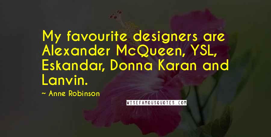 Anne Robinson Quotes: My favourite designers are Alexander McQueen, YSL, Eskandar, Donna Karan and Lanvin.