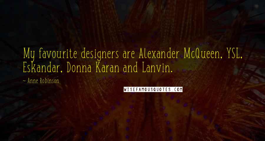 Anne Robinson Quotes: My favourite designers are Alexander McQueen, YSL, Eskandar, Donna Karan and Lanvin.