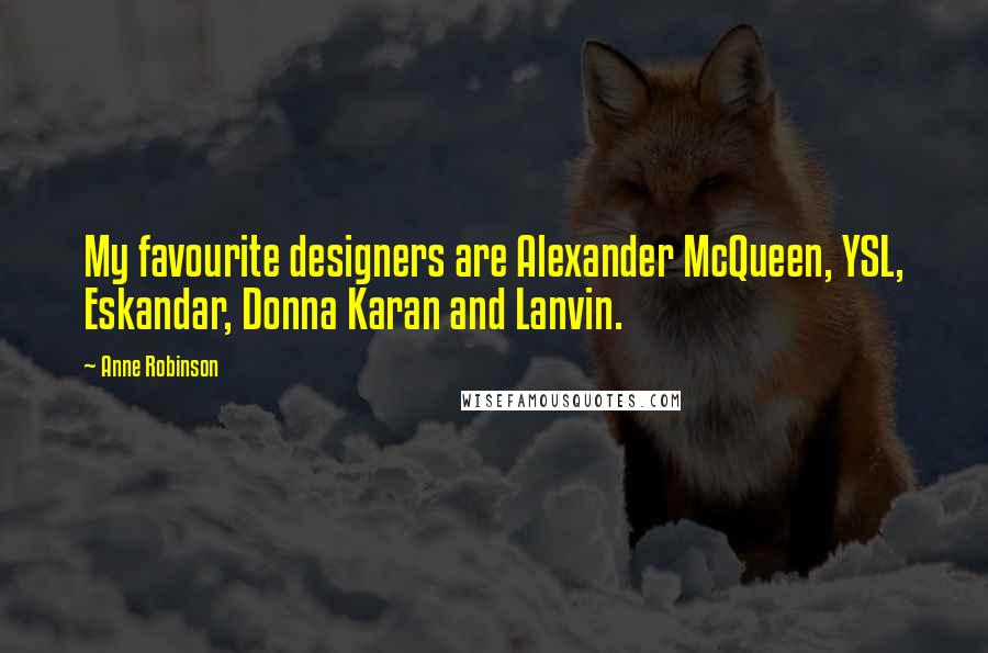 Anne Robinson Quotes: My favourite designers are Alexander McQueen, YSL, Eskandar, Donna Karan and Lanvin.