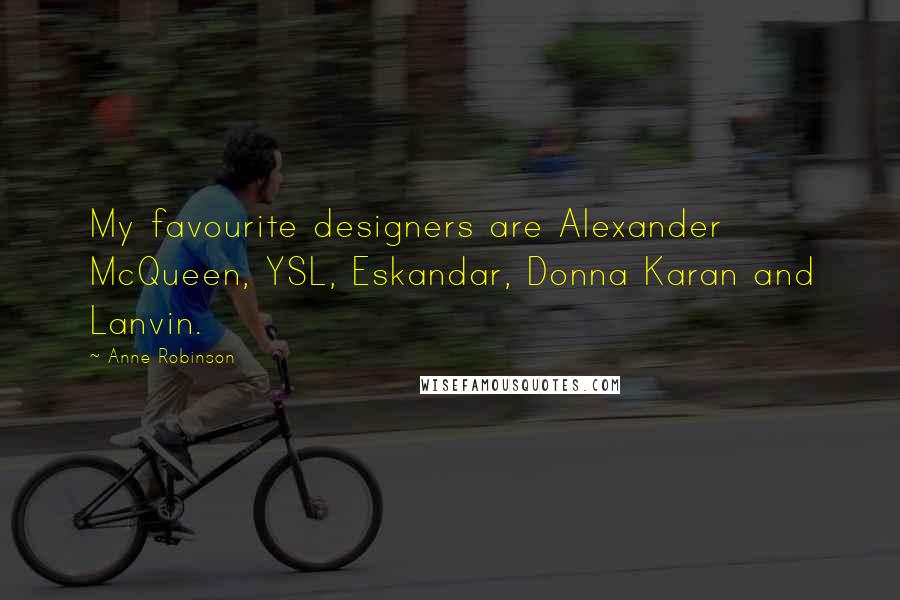 Anne Robinson Quotes: My favourite designers are Alexander McQueen, YSL, Eskandar, Donna Karan and Lanvin.