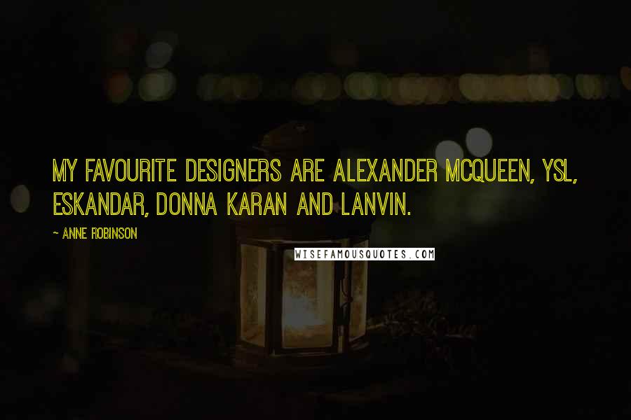 Anne Robinson Quotes: My favourite designers are Alexander McQueen, YSL, Eskandar, Donna Karan and Lanvin.