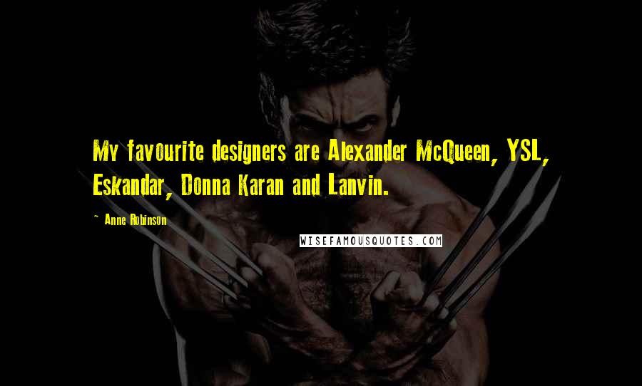 Anne Robinson Quotes: My favourite designers are Alexander McQueen, YSL, Eskandar, Donna Karan and Lanvin.