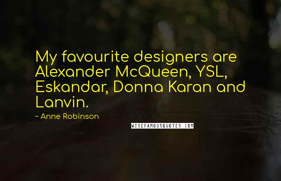 Anne Robinson Quotes: My favourite designers are Alexander McQueen, YSL, Eskandar, Donna Karan and Lanvin.