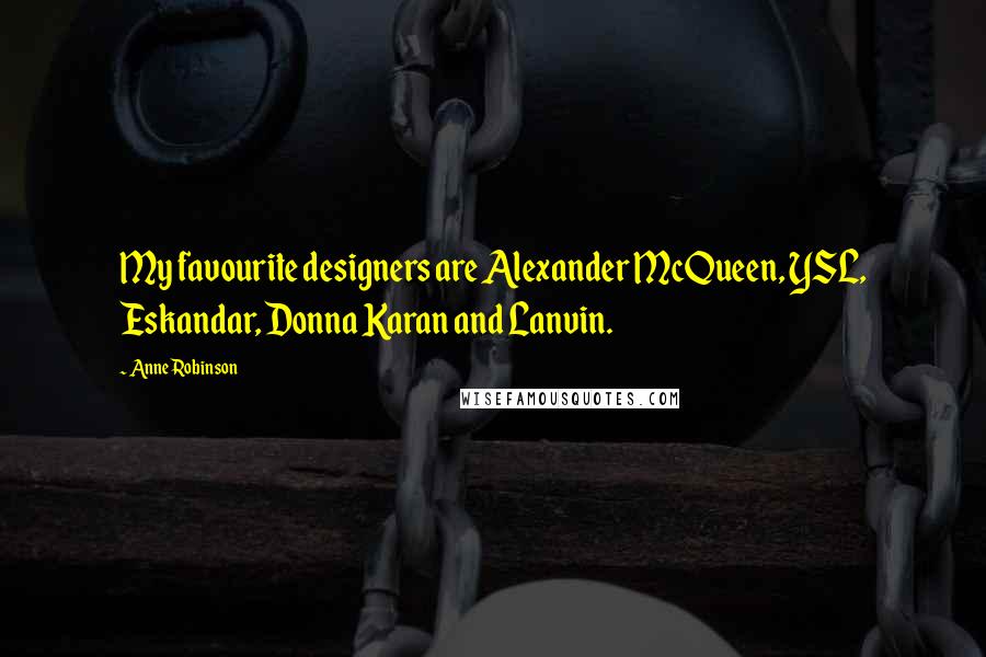 Anne Robinson Quotes: My favourite designers are Alexander McQueen, YSL, Eskandar, Donna Karan and Lanvin.