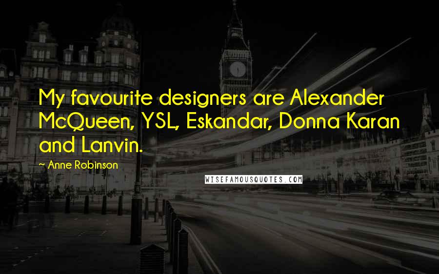 Anne Robinson Quotes: My favourite designers are Alexander McQueen, YSL, Eskandar, Donna Karan and Lanvin.