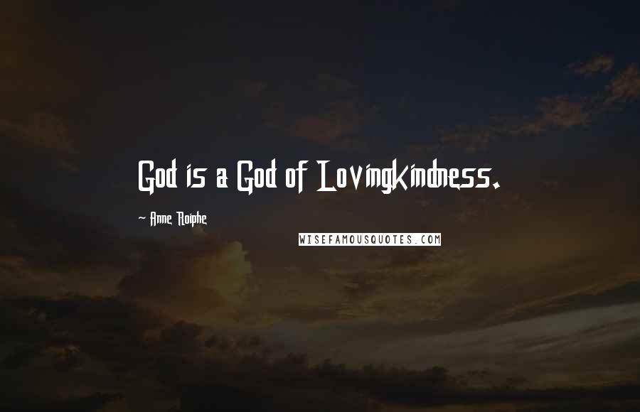 Anne Roiphe Quotes: God is a God of Lovingkindness.