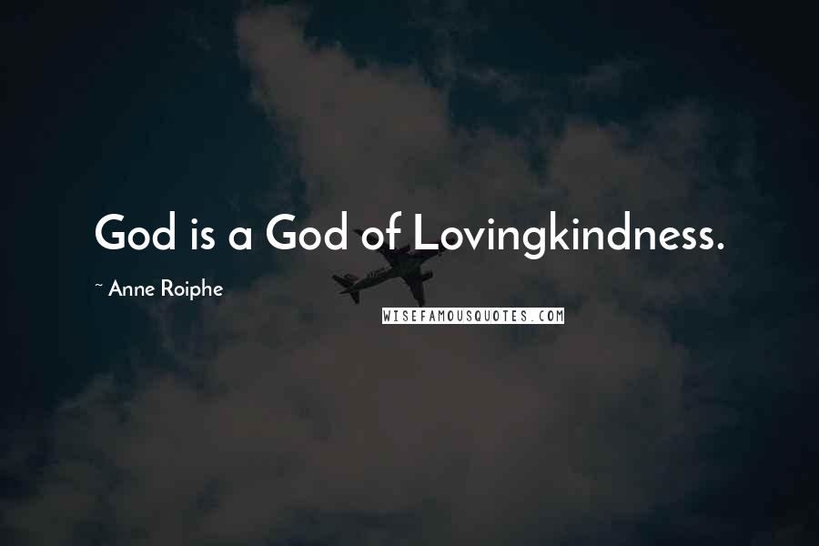 Anne Roiphe Quotes: God is a God of Lovingkindness.