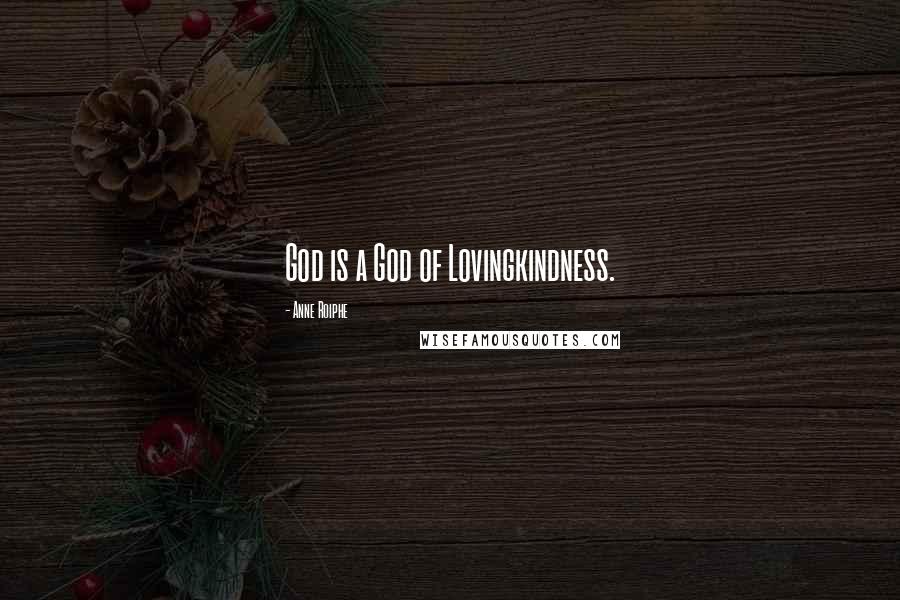 Anne Roiphe Quotes: God is a God of Lovingkindness.