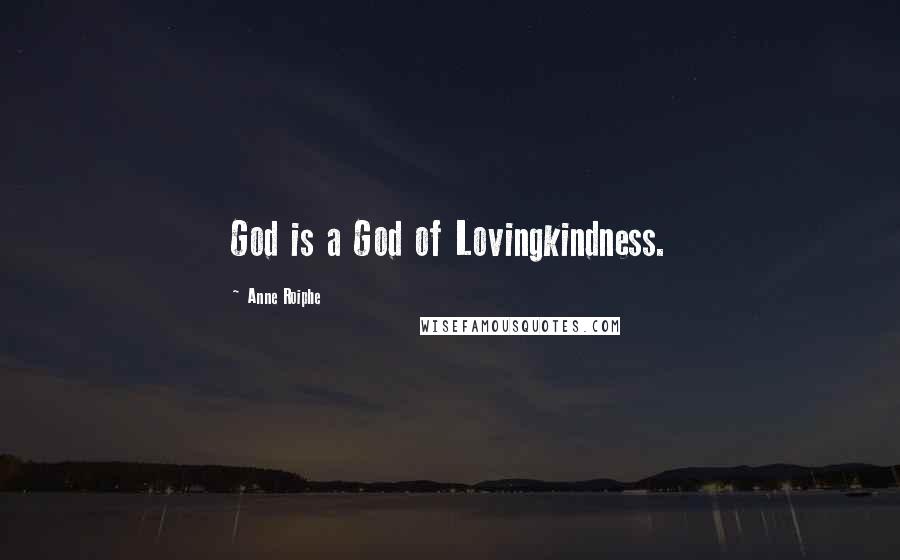 Anne Roiphe Quotes: God is a God of Lovingkindness.