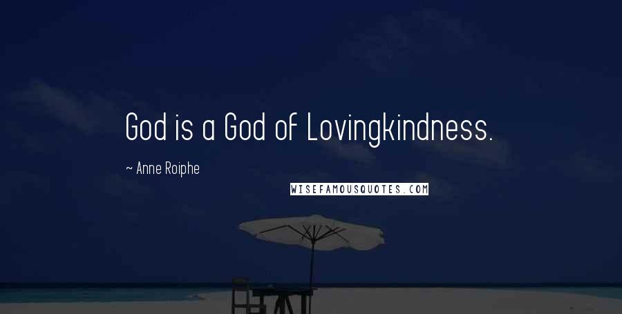 Anne Roiphe Quotes: God is a God of Lovingkindness.