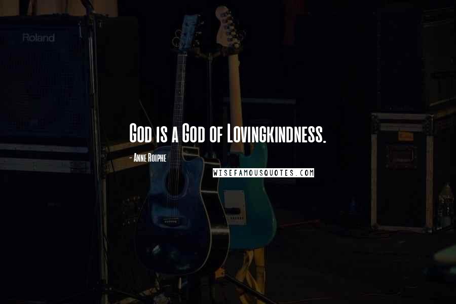 Anne Roiphe Quotes: God is a God of Lovingkindness.