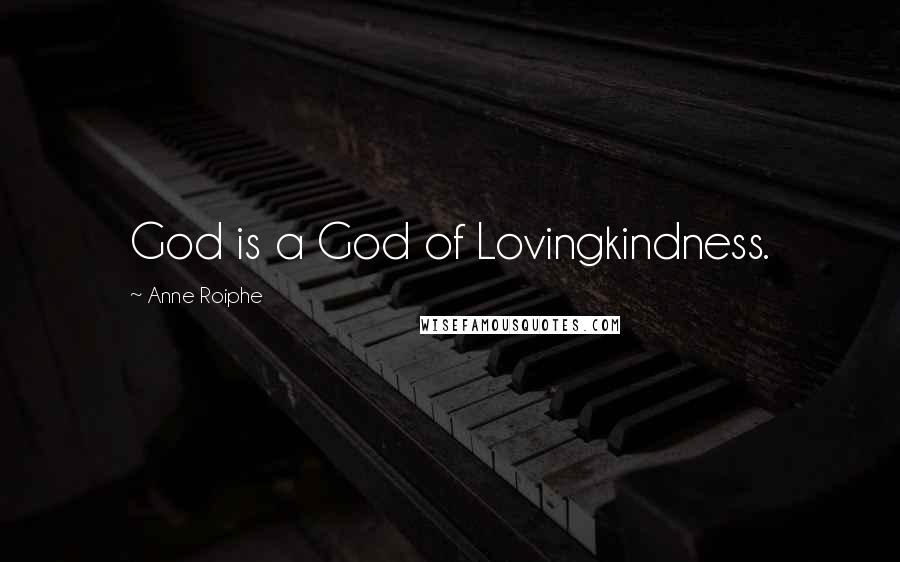 Anne Roiphe Quotes: God is a God of Lovingkindness.