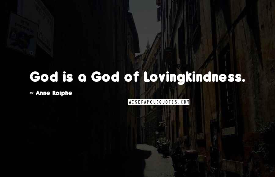 Anne Roiphe Quotes: God is a God of Lovingkindness.