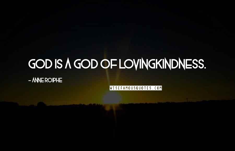 Anne Roiphe Quotes: God is a God of Lovingkindness.