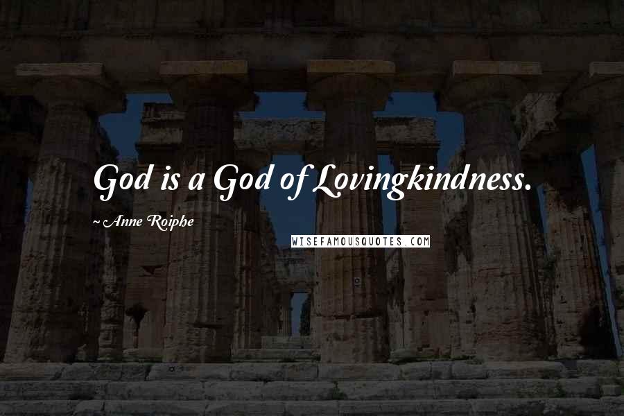 Anne Roiphe Quotes: God is a God of Lovingkindness.