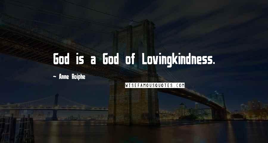 Anne Roiphe Quotes: God is a God of Lovingkindness.