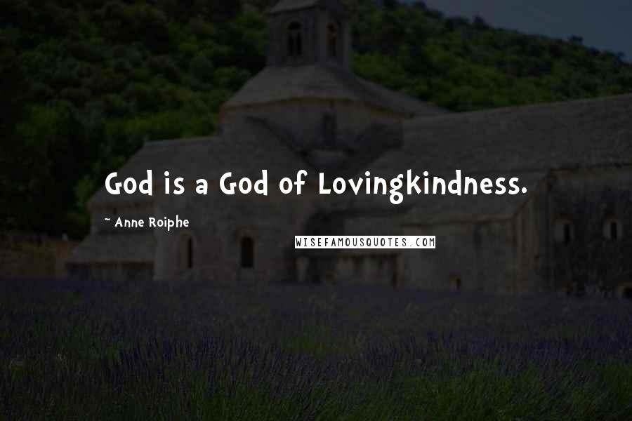 Anne Roiphe Quotes: God is a God of Lovingkindness.