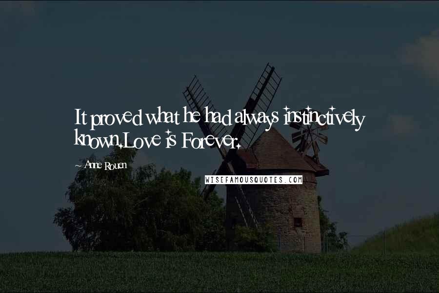 Anne Rouen Quotes: It proved what he had always instinctively known.Love is Forever.