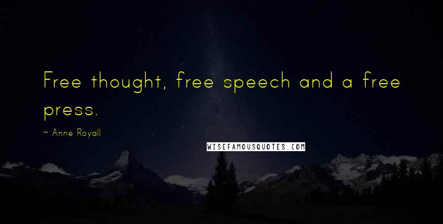 Anne Royall Quotes: Free thought, free speech and a free press.