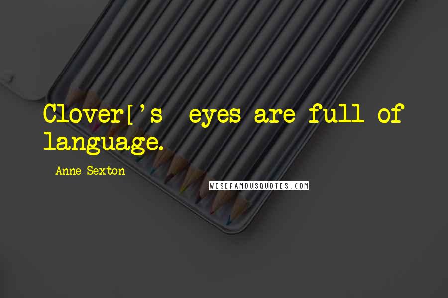 Anne Sexton Quotes: Clover['s] eyes are full of language.