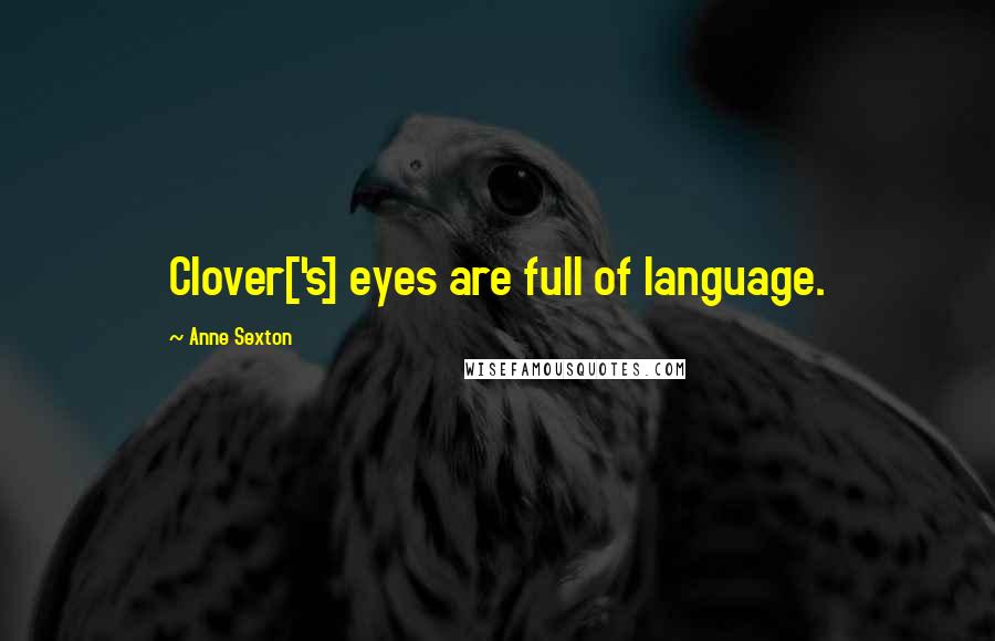 Anne Sexton Quotes: Clover['s] eyes are full of language.