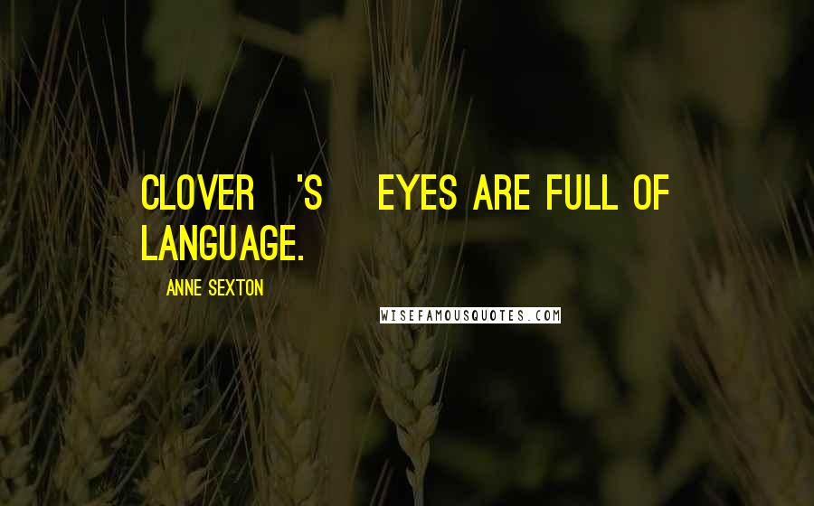 Anne Sexton Quotes: Clover['s] eyes are full of language.