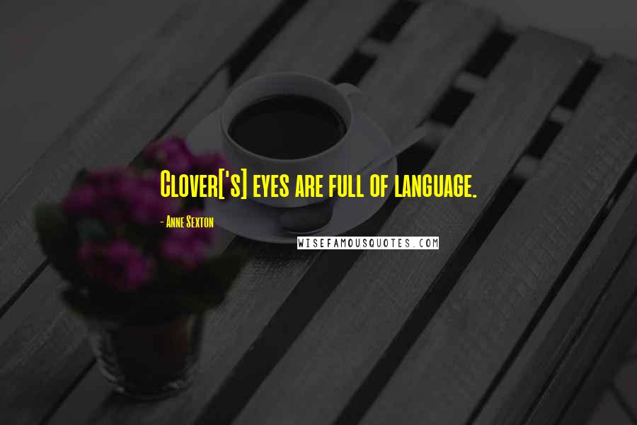 Anne Sexton Quotes: Clover['s] eyes are full of language.