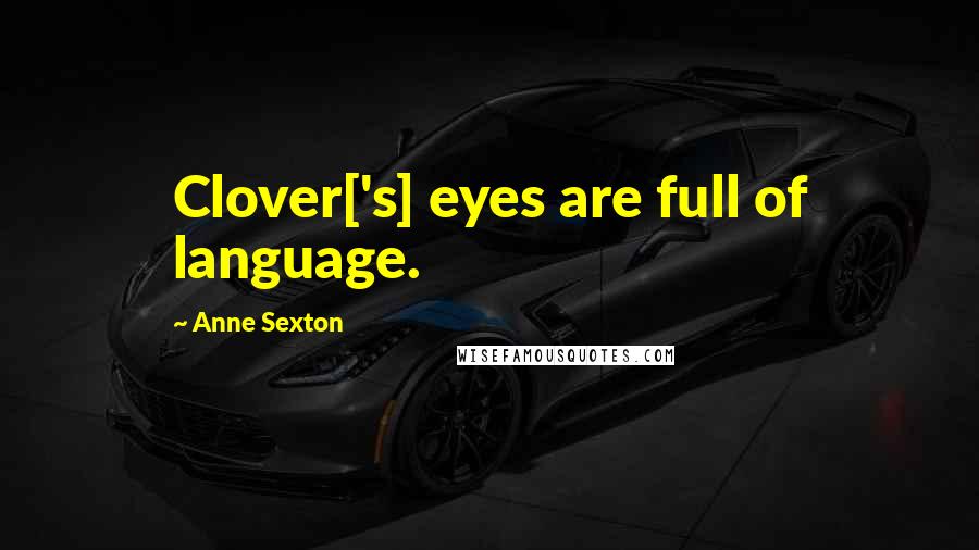 Anne Sexton Quotes: Clover['s] eyes are full of language.