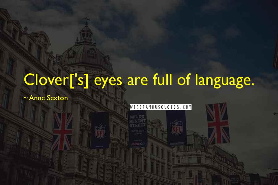 Anne Sexton Quotes: Clover['s] eyes are full of language.