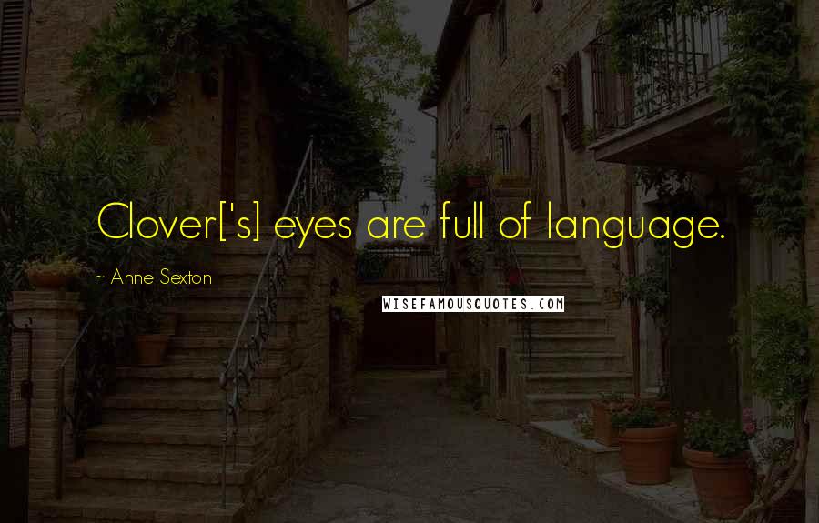 Anne Sexton Quotes: Clover['s] eyes are full of language.