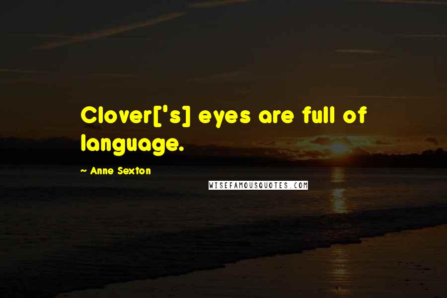 Anne Sexton Quotes: Clover['s] eyes are full of language.