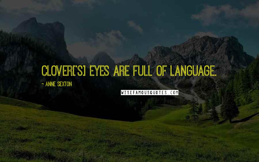 Anne Sexton Quotes: Clover['s] eyes are full of language.