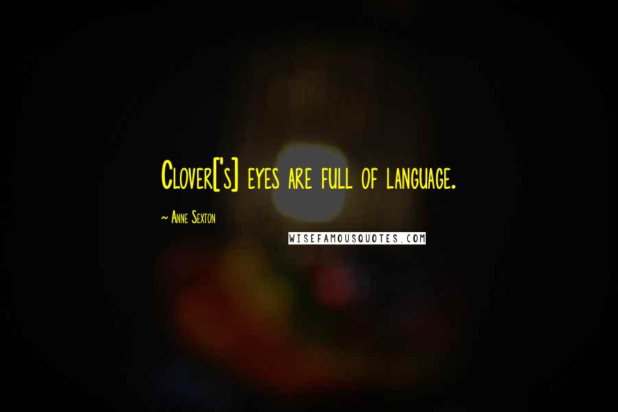 Anne Sexton Quotes: Clover['s] eyes are full of language.