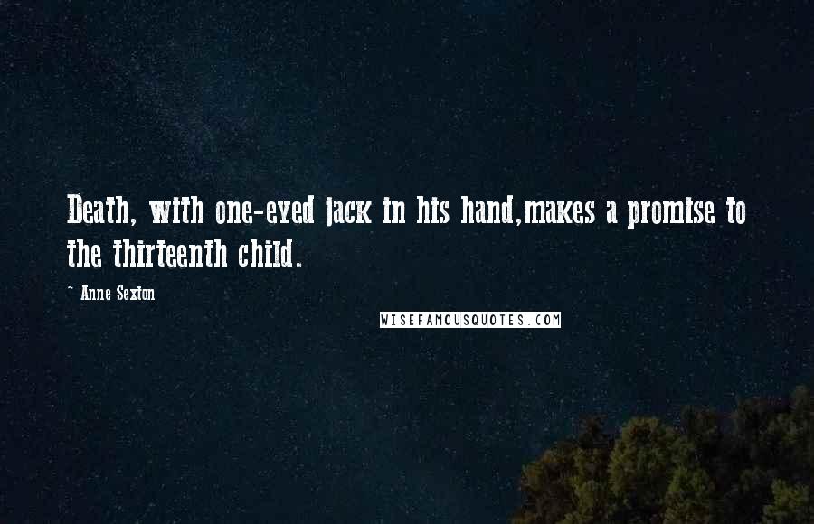 Anne Sexton Quotes: Death, with one-eyed jack in his hand,makes a promise to the thirteenth child.