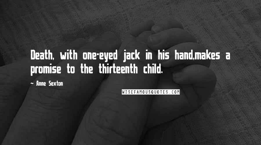 Anne Sexton Quotes: Death, with one-eyed jack in his hand,makes a promise to the thirteenth child.