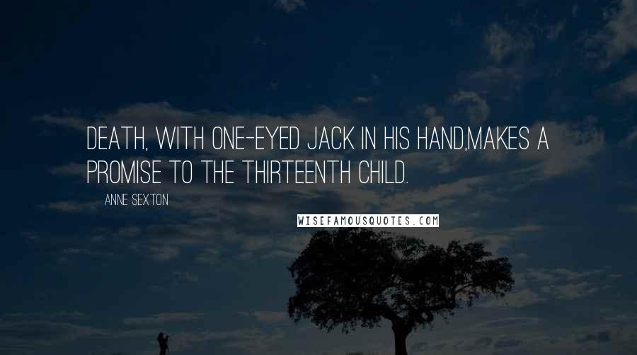 Anne Sexton Quotes: Death, with one-eyed jack in his hand,makes a promise to the thirteenth child.