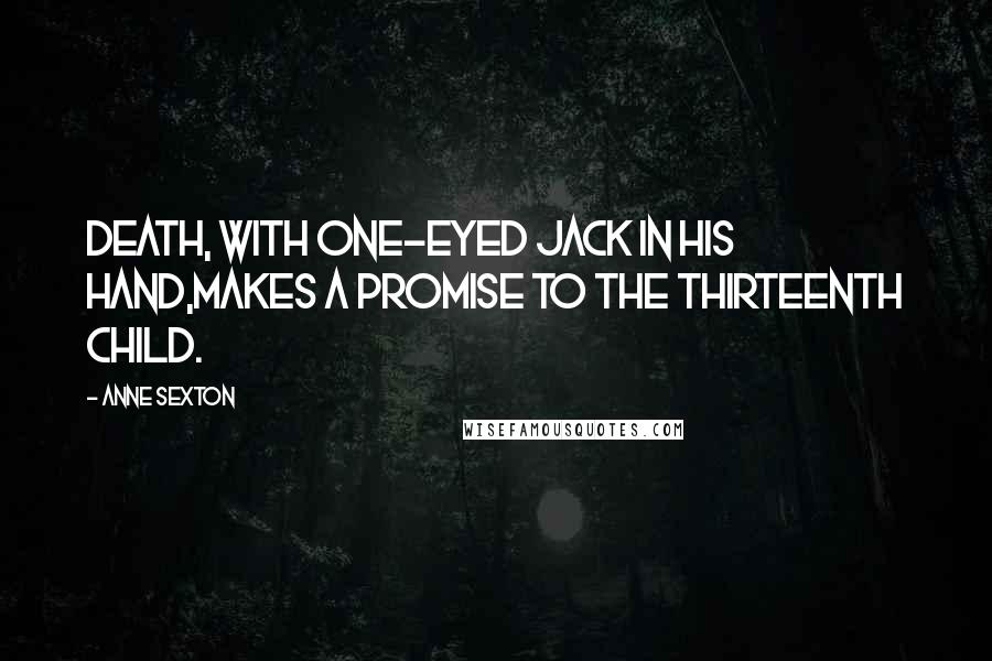 Anne Sexton Quotes: Death, with one-eyed jack in his hand,makes a promise to the thirteenth child.