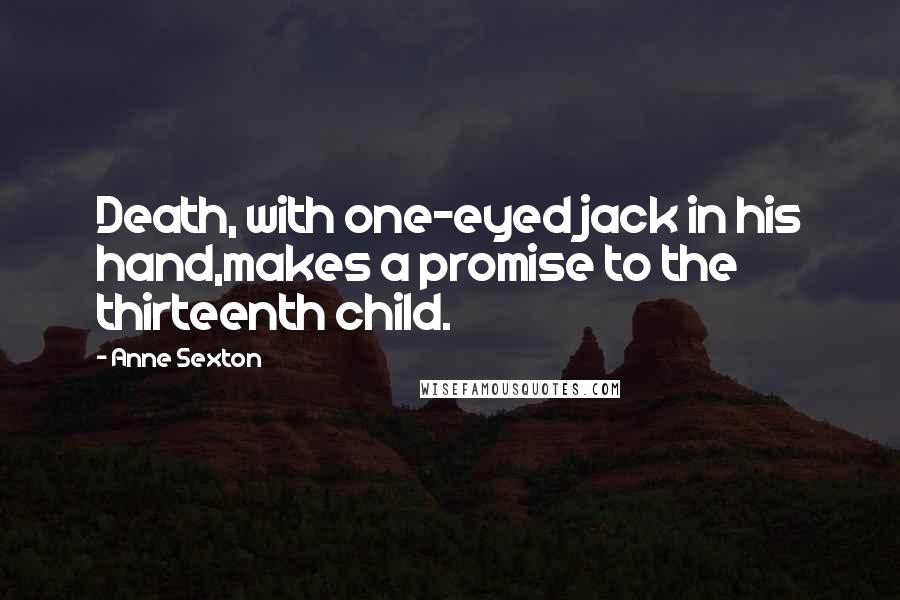 Anne Sexton Quotes: Death, with one-eyed jack in his hand,makes a promise to the thirteenth child.