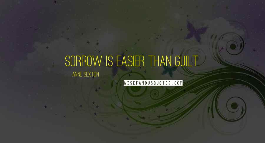 Anne Sexton Quotes: Sorrow is easier than guilt.