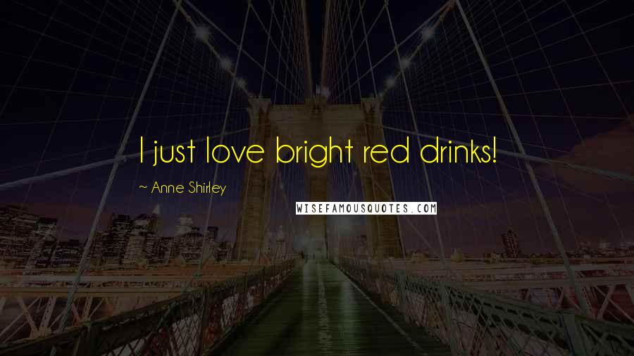 Anne Shirley Quotes: I just love bright red drinks!