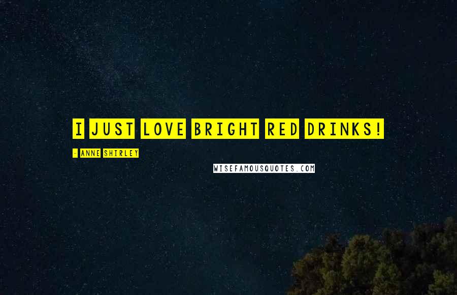 Anne Shirley Quotes: I just love bright red drinks!