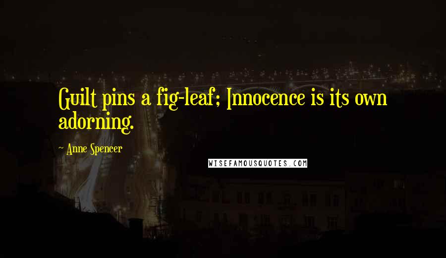 Anne Spencer Quotes: Guilt pins a fig-leaf; Innocence is its own adorning.