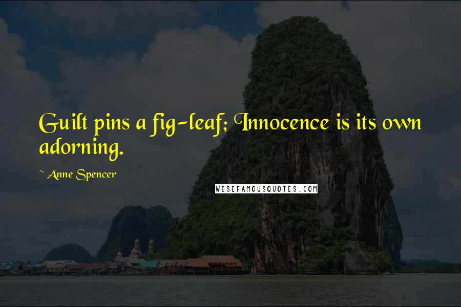 Anne Spencer Quotes: Guilt pins a fig-leaf; Innocence is its own adorning.