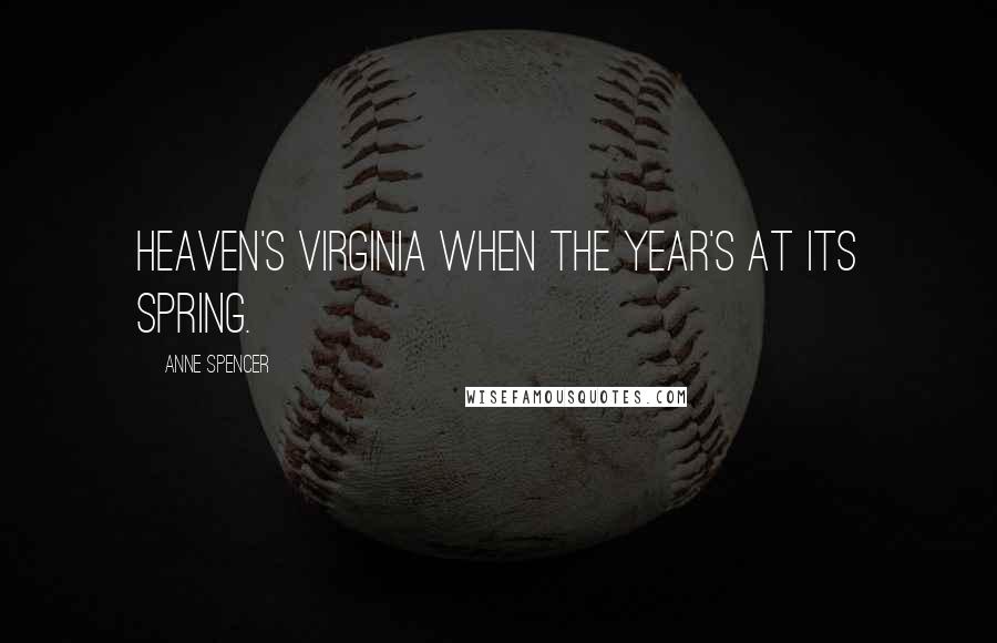 Anne Spencer Quotes: Heaven's Virginia when the year's at its Spring.